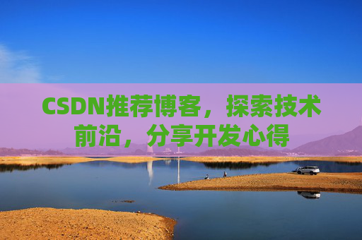 CSDN推荐博客，探索技术前沿，分享开发心得